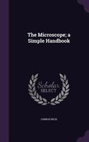 The Microscope; a Simple Handbook 1372212884 Book Cover