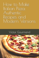 How to Make Italian Pizza: Authentic Recipes and Modern Versions B0BSB1FDGV Book Cover