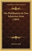 Die Pfahlbauten In Den Schweizer-Seen (1864) 1168347157 Book Cover
