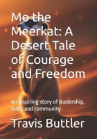 Mo the Meerkat: A Desert Tale of Courage and Freedom: An inspiring story of leadership, faith, and community B0DTP5P8XM Book Cover