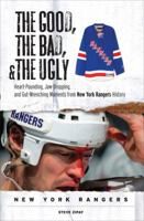 The Good, the Bad, & the Ugly New York Rangers: Heart-Pounding, Jaw-Dropping, and Gut-Wrenching Moments from New York Ranger History 1572439653 Book Cover