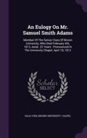 An Eulogy on Mr. Samuel Smith Adams: Member of the Senior Class of Brown University, Who Died February 6th, 1812, Aetat. 22 Years: Pronounced in the University Chapel, April 18, 1812 134809477X Book Cover