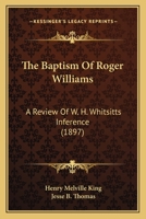 The Baptism of Roger Williams: A Review of REV. Dr. W. H. Whitsitt's Inference - Primary Source Edition 1104479486 Book Cover