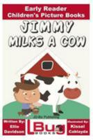 Jimmy Milks a Cow - Early Reader - Children's Picture Books 1530919355 Book Cover