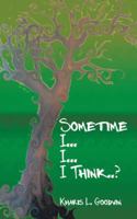 Sometime I... I... I Think..? 1463411871 Book Cover