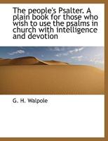 The People's Psalter. A Plain Book for Those who Wish to use the Psalms in Church With Intelligence 1022141759 Book Cover