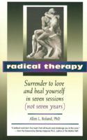 Radical Therapy: Surrender to Love and Heal Yourself in Seven Sessions (Not Seven Years) 1579830064 Book Cover