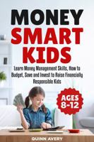Money Smart Kids: Learn Money Management Skills, How to Budget, Save and Invest to Raise Financially Responsible Kids B0FB9L4WZ4 Book Cover