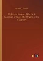 Historical Record of the First Regiment of Foot - The Origins of the Regiment 3734042909 Book Cover