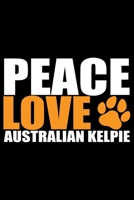 Peace Love Australian Kelpie: Cool Australian Kelpie Dog Journal Notebook - Australian Kelpie Puppy Lover Gifts - Funny Australian Kelpie Dog Notebook - Australian Kelpie Owner Gifts. 6 x 9 in 120 pag 1676997032 Book Cover