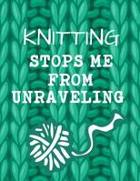 Knitting Stops Me From Unraveling: Funny Knitting Graph Paper Journal | 4:5 Ratio | 110 pages | Letter Format 8.5"x11". This is a Knitting Graph ... Knitting and Crochet Gift for Men and Women. 1798220741 Book Cover