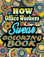 How Office Workers Swear Coloring Book: Adults Gift for Office Workers • adult coloring book • Mandalas coloring book • cuss word coloring book • adult swearing coloring book B09499WY2F Book Cover