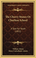 The Cherry Stones Or Charlton School: A Tale For Youth 1437285481 Book Cover