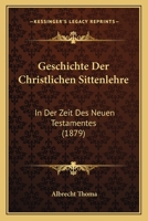 Geschichte der christlichen Sittenlehre in der Zeit des Neuen Testamentes, von Albrecht Thoma 1271044935 Book Cover