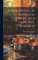 A New System of Domestic Cookery. by a Lady [M.E. Rundell] 1021213101 Book Cover