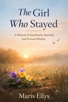 The Girl Who Stayed: A Memoir of Attachment, Survival and Forward Motion B0GVYZYSBC Book Cover
