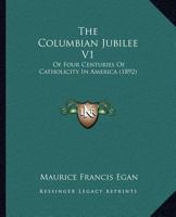 The Columbian Jubilee V1: Of Four Centuries Of Catholicity In America 112073827X Book Cover