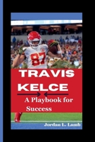 TRAVIS KELCE: A Playbook for Success B0CQDT5R3Z Book Cover