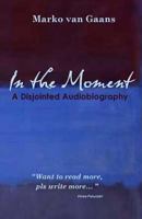 In the Moment: A Disjointed Audiobiography 1537269143 Book Cover