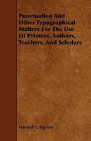 Punctuation and Other Typographical Matters for the Use of Printers, Authors, Teachers, and Scholars 1120684498 Book Cover