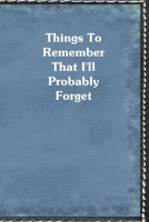 Things To Remember That I'll Probably Forget: Blue Personal Information Journal 1702068420 Book Cover