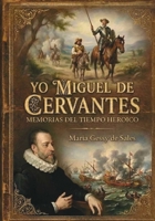 Yo, Miguel de Cervantes: Memorias del tiempo heroico (Spanish Edition) B0GS94NVC9 Book Cover