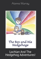 The Boy and His Hedgehogs: Lochlan And The Hedgehog Adventures! B0D81CK66W Book Cover