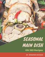 Oh! 365 Seasonal Main Dish Recipes: A Seasonal Main Dish Cookbook from the Heart! B08GFVLB7R Book Cover