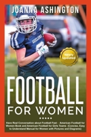 Football for Women: Have Real Conversation about Football Fast: Concise, Easy to Understand Manual for Women with Pictures and Diagrams 1708410252 Book Cover