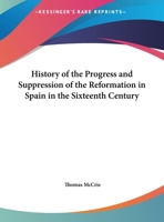 History of the Progress and Suppression of the Reformation in Spain in the Sixteenth Century 1016106629 Book Cover