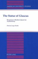 The Statue of Glaucus: Rousseau's Modern Quest for Authenticity (American University Studies Series X, Political Science) 0820416266 Book Cover