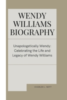 WENDY WILLIAMS: Unapologetically Wendy: Celebrating the Life and Legacy of Wendy Williams B0CWLKWD3Z Book Cover