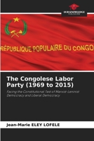 The Congolese Labor Party (1969 to 2015): Facing the Constitutional Test of Marxist-Leninist Democracy and Liberal Democracy 6205394049 Book Cover