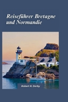 Reiseführer Bretagne und Normandie 2024: Ein Reiseführer zum Besten der französischen Küste und zu atemberaubenden Abenteuern B0CR8KZ9BH Book Cover