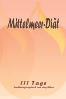 Mittelmeer-Di�t - 111 Tage Ern�hrungstagebuch zum Ausf�llen: Abnehmtagebuch zum Ausf�llen F�r alle Ern�hrungsformen Motivationsspr�che Habit-Tracker f�r Schlaf und Wasser Tagebuch 1657969878 Book Cover