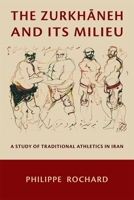 The Zurkhāneh and Its Milieu: A Study of Traditional Athletics in Iran 0674298829 Book Cover