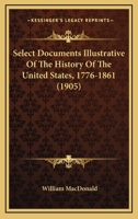 Select Documents Illustrative of the History of the United States 1776-1861 9353805074 Book Cover
