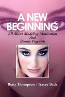 A New Beginning: All about Modeling-Motivation and Beauty Pageants 1479706345 Book Cover