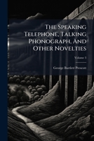 The Speaking Telephone, Talking Phonograph, And Other Novelties, Volume 3 127681111X Book Cover