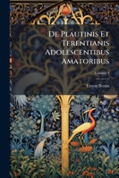 De Plautinis Et Terentianis Adolescentibus Amatoribus, Volume 4 1144417880 Book Cover