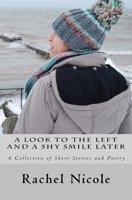 A Look to the Left and a Shy Smile Later: A Collection of Short Stories and Poetry 1517062942 Book Cover
