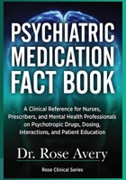 Psychiatric Medication Fact Book: A Clinical Reference for Nurses, Prescribers, and Mental Health Professionals on Psychotropic Drugs, Dosing, Interactions, and Patient Education B0GXPVJGN8 Book Cover