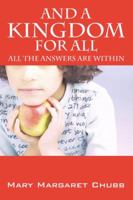 And A Kingdom For All: All The Answers Are Within Ourselves 1432728830 Book Cover