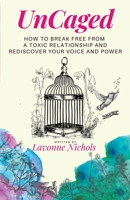 UnCaged: How to Break Free From a Toxic Relationship and Rediscover Your Voice and Power 1088141021 Book Cover
