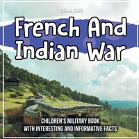 French And Indian War: Children's Military Book With Interesting And Informative Facts 1071709836 Book Cover