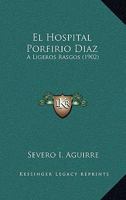 El Hospital Porfirio Diaz: A Ligeros Rasgos (1902) 1147619883 Book Cover