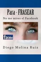 Para - Frasear: No Me Mires El Facebook 1543088139 Book Cover