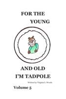 For the Young and Old I'm Tadpole: Volume 5 1475020295 Book Cover