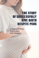 The Story Of Successfully Give Birth Despite PCOS: A Story Of Hope, Inspiration And Support: Inspirational Stories Pregnancy B0955LLGKF Book Cover