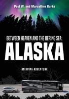 Between Heaven and the Bering Sea: Alaska: An RVing Adventure 1535600705 Book Cover